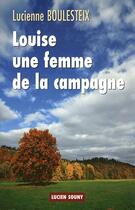 Couverture du livre « Louise, une femme de la campagne » de Lucienne Boulesteix aux éditions Lucien Souny