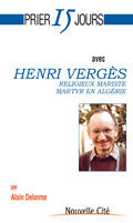 Couverture du livre « Prier 15 jours avec... : Henri Vergès, religieux, mariste, martyr en Algérie » de Alain Delorme aux éditions Nouvelle Cite