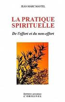 Couverture du livre « La pratique spirituelle : de l'effort et du non-effort » de Jean-Marc Mantel aux éditions Accarias-originel