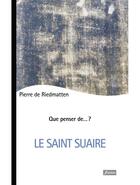 Couverture du livre « QUE PENSER DE... ? : le saint suaire » de Pierre De Riedmatten aux éditions Fidelite