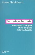 Couverture du livre « Le moteur humain ; l'energie, la fatigue et les origines de la modernite » de Anson Rabinbach aux éditions Fabrique