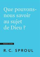 Couverture du livre « Que pouvons-nous savoir au sujet de Dieu ? : [Questions cruciales] » de Robert C. Sproul aux éditions Publications Chretiennes