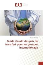 Couverture du livre « Guide d'audit des prix de transfert pour les groupes internationaux » de Thomas Beaufils aux éditions Editions Universitaires Europeennes