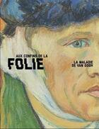 Couverture du livre « Aux confins de la folie ; Van Gogh et sa maladie » de Louis Van Tilborgh aux éditions Fonds Mercator