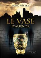 Couverture du livre « Le vase d'Aliénor » de Marc Hebert aux éditions Baudelaire