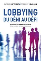 Couverture du livre « Lobbying du déni au défi » de Pascal Dupeyrat et Gregory Houillon aux éditions Presses Litteraires