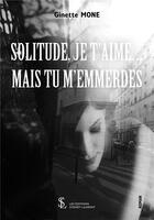 Couverture du livre « Solitude, je t'aime ... mais tu m'emmerdes » de Mone Ginette aux éditions Sydney Laurent