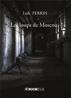 Couverture du livre « Les loups de Moscou » de Loik Perrin aux éditions Bookelis