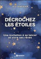 Couverture du livre « Décrochez les étoiles : une invitation à se lancer et vivre ses rêves » de Axel Senequier aux éditions Gereso
