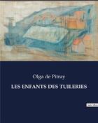 Couverture du livre « LES ENFANTS DES TUILERIES » de Olga De Pitray aux éditions Culturea