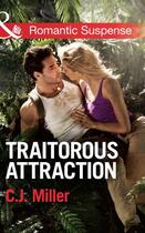 Couverture du livre « Traitorous Attraction (Mills & Boon Romantic Suspense) » de Miller C J aux éditions Mills & Boon Series