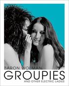 Couverture du livre « Baron wolman groupies and other electric ladies » de Baron Wolman aux éditions Acc Art Books