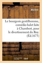 Couverture du livre « Le bourgeois gentilhomme, comedie-balet faite a chambort, pour le divertissement du roy . (ed.1673) » de Moliere (Poquelin Di aux éditions Hachette Bnf