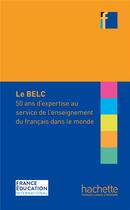 Couverture du livre « Le BELC : 50 ans d'expertise au service de l'enseignement du français dans le monde » de  aux éditions Hachette Fle