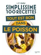 Couverture du livre « Simplissime : 100 recettes : tout est bon dans le poisson » de Jean-Francois Mallet aux éditions Hachette Pratique