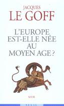 Couverture du livre « L'europe est-elle nee au moyen age ? » de Jacques Le Goff aux éditions Seuil