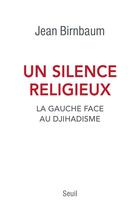 Couverture du livre « Un silence religieux ; la gauche face au djihadisme » de Jean Birnbaum aux éditions Seuil