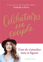 Couverture du livre « Célibataires en couple ; l'art de s'attacher sans se ligoter » de Nathalie Lefevre aux éditions Larousse