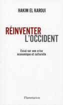 Couverture du livre « Réinventer l'Occident ; essai sur une crise économique et culturelle » de Hakim El-Karoui aux éditions Flammarion