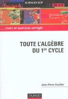 Couverture du livre « Tout l'algebre du 1e cycle ; cours et exercices corriges » de Jean-Pierre Escofier aux éditions Dunod