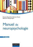 Couverture du livre « Manuel de neuropsychologie (4e édition) » de Sylviane Faure et Francis Eustache et Beatrice Desgranges aux éditions Dunod