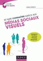 Couverture du livre « Se faire connaître grace aux médias sociaux visuels » de Valerie March aux éditions Dunod