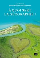 Couverture du livre « À quoi sert la géographie ? » de Jean-Robert Pitte et Perrine Michon aux éditions Puf
