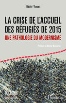 Couverture du livre « La crise de l'accueil des refugiés de 2015, une pathologie du modernisme » de Nader Vahabi aux éditions Editions L'harmattan