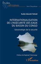 Couverture du livre « Internationalisation de l'insécurité des eaux du bassin du Congo : Géostratégie de la sécurité » de Ruddy Kabambi Tshitadi aux éditions L'harmattan