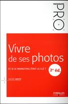 Couverture du livre « Vivre de ses photos ; et si le marketing était la clé ? (2e édition) » de Andre Amyot aux éditions Eyrolles