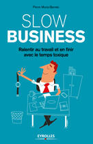 Couverture du livre « Slow business ; ralentir au travail et en finir avec le temps toxique » de Pierre Moniz-Barreto aux éditions Eyrolles