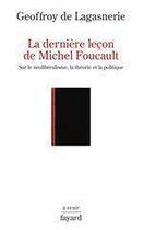 Couverture du livre « La dernière leçon de Michel Foucault » de Geoffroy De Lagasnerie aux éditions Fayard