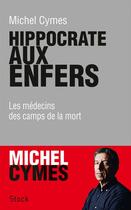 Couverture du livre « Hippocrate aux enfers ; les médecins des camps de la mort » de Michel Cymes aux éditions Stock