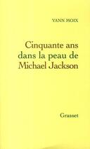 Couverture du livre « Cinquante ans dans la peau de Michael Jackson » de Yann Moix aux éditions Grasset Et Fasquelle