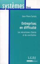 Couverture du livre « Entreprises en difficulté : les mécanismes d'alerte et de conciliation » de Jean-Pierre Sortais aux éditions Lgdj