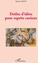 Couverture du livre « Drôles d'idées pour esprits curieux » de Maurice Huet aux éditions L'harmattan
