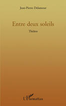 Couverture du livre « Entre deux soleils » de Jean-Pierre Delamour aux éditions Editions L'harmattan