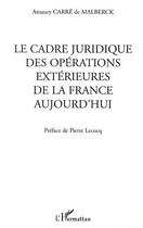 Couverture du livre « LE CADRE JURIDIQUE DES OPÉRATIONS EXTÉRIEURES DE LA FRANCE AUJOURD'HUI » de Amaury Carré De Malberck aux éditions Editions L'harmattan