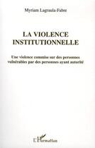 Couverture du livre « La violence institutionnelle » de Lagraula Fabre Myria aux éditions Editions L'harmattan