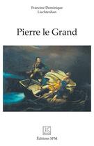 Couverture du livre « Pierre le Grand » de Francine-Dominique Liechtenhan aux éditions Spm