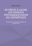 Couverture du livre « De Freud à Lacan, les dessous psychanalytiques de l'esthétique ; recherches sur la pensée esthétique de Jacques Lacan » de Roger Sciberras aux éditions Books On Demand