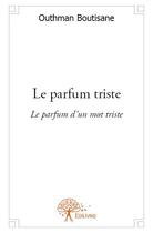 Couverture du livre « Le parfum triste ; le parfum d'un mot triste » de Outhman Boutisane aux éditions Edilivre