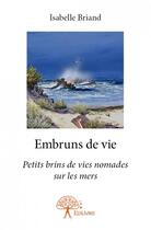 Couverture du livre « Embruns de vie - petits brins de vies nomades sur les mers » de Isabelle Briand aux éditions Edilivre
