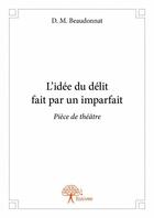 Couverture du livre « L'idée du délit fait par un imparfait » de D. M. Beaudonnat aux éditions Edilivre