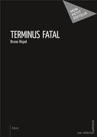 Couverture du livre « Terminus fatal » de Bruno Rispal aux éditions Mon Petit Editeur