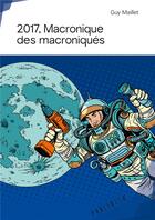 Couverture du livre « 2017, Macronique des macroniqués » de Guy Maillet aux éditions Publibook