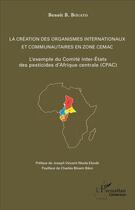 Couverture du livre « La création des organismes internationaux et communautaires en zone CEMAC ; l'exemple du Comité inter-Etats des pesticides d'Afrique centrale (CPAC) » de Benoit B. Bouato aux éditions L'harmattan