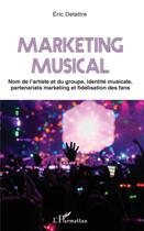 Couverture du livre « Marketing musical ; nom de l'artiste et du groupe, identité musicale, partenariats marketing et fidélisation des fans » de Eric Delattre aux éditions L'harmattan