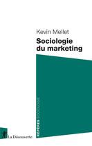 Couverture du livre « Sociologie du marketing » de Kevin Mellet aux éditions La Decouverte