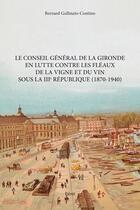 Couverture du livre « Conseil général de la Gironde en lutte contre les fléaux de la vigne et du vin sous la IIIe république (1870-1940) » de Bernard Gallinato-Contino aux éditions Feret